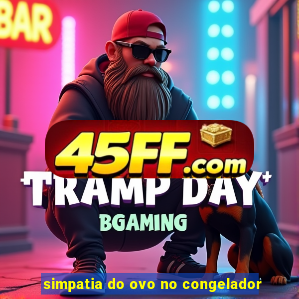 simpatia do ovo no congelador